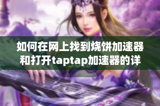 如何在网上找到烧饼加速器和打开taptap加速器的详细步骤