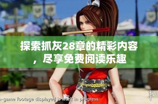 探索抓灰28章的精彩内容，尽享免费阅读乐趣