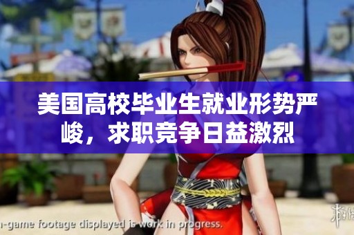 美国高校毕业生就业形势严峻，求职竞争日益激烈