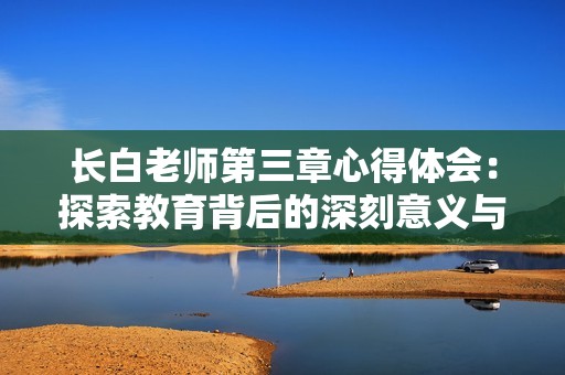 长白老师第三章心得体会：探索教育背后的深刻意义与启示