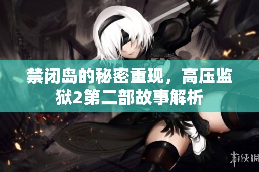 禁闭岛的秘密重现，高压监狱2第二部故事解析