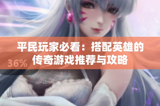 平民玩家必看：搭配英雄的传奇游戏推荐与攻略