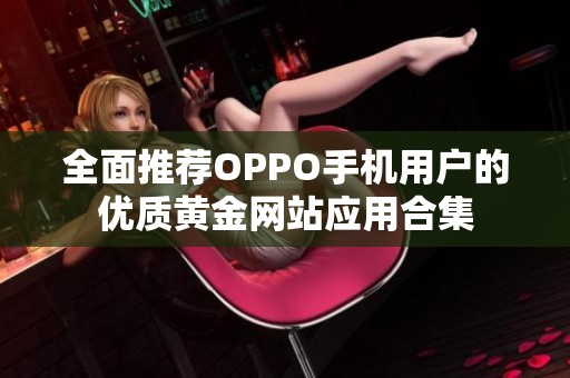 全面推荐OPPO手机用户的优质黄金网站应用合集