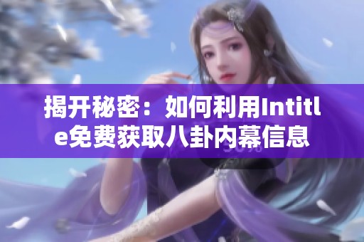揭开秘密：如何利用Intitle免费获取八卦内幕信息