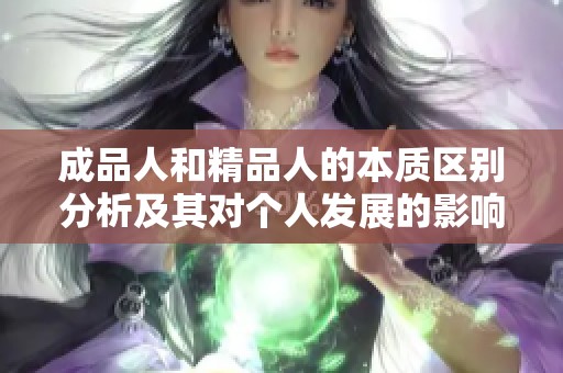 成品人和精品人的本质区别分析及其对个人发展的影响