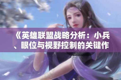 《英雄联盟战略分析：小兵、眼位与视野控制的关键作用》