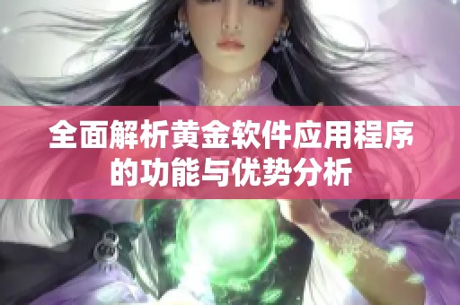 全面解析黄金软件应用程序的功能与优势分析