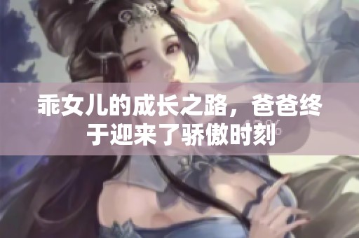 乖女儿的成长之路，爸爸终于迎来了骄傲时刻