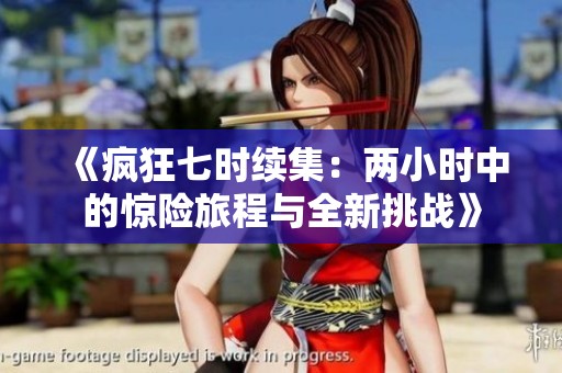 《疯狂七时续集：两小时中的惊险旅程与全新挑战》