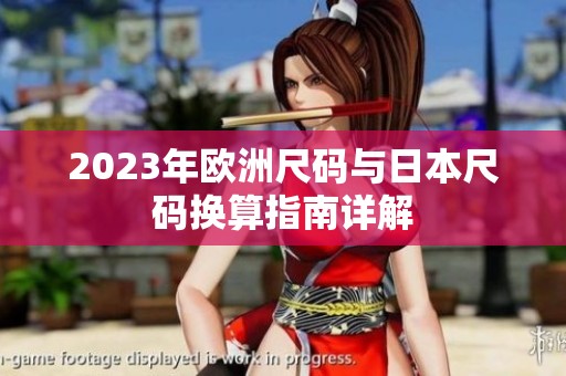 2023年欧洲尺码与日本尺码换算指南详解