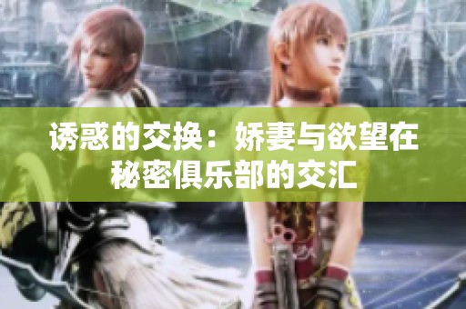 诱惑的交换：娇妻与欲望在秘密俱乐部的交汇