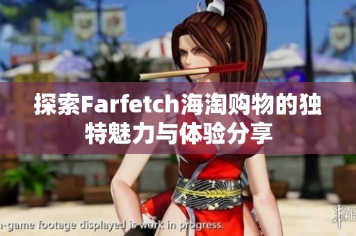 探索Farfetch海淘购物的独特魅力与体验分享