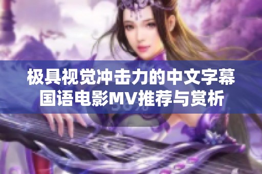 极具视觉冲击力的中文字幕国语电影MV推荐与赏析