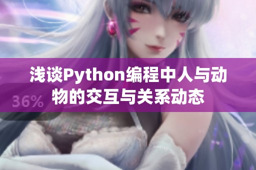 浅谈Python编程中人与动物的交互与关系动态