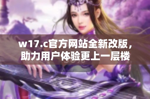 w17.c官方网站全新改版，助力用户体验更上一层楼