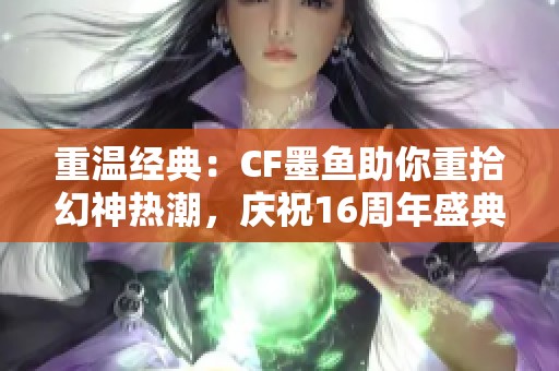 重温经典：CF墨鱼助你重拾幻神热潮，庆祝16周年盛典