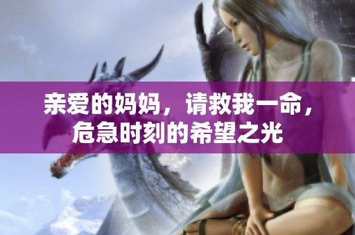 亲爱的妈妈，请救我一命，危急时刻的希望之光