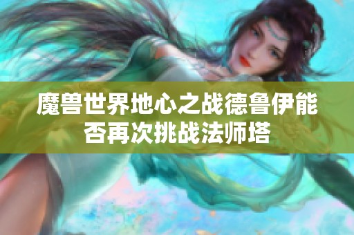 魔兽世界地心之战德鲁伊能否再次挑战法师塔