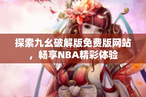 探索九幺破解版免费版网站，畅享NBA精彩体验