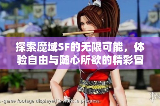 探索魔域SF的无限可能，体验自由与随心所欲的精彩冒险