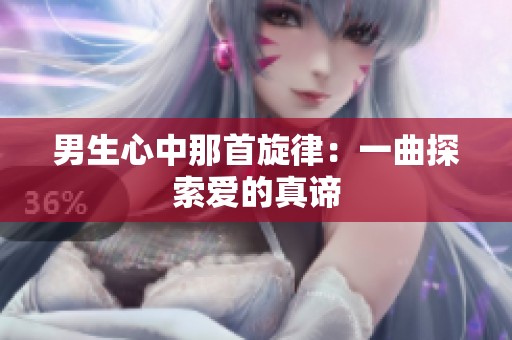 男生心中那首旋律：一曲探索爱的真谛
