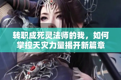 转职成死灵法师的我，如何掌控天灾力量揭开新篇章