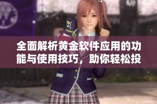 全面解析黄金软件应用的功能与使用技巧，助你轻松投资黄金市场