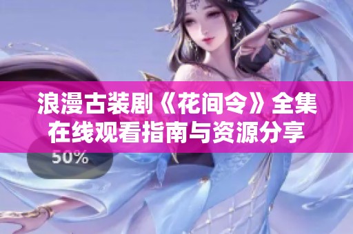 浪漫古装剧《花间令》全集在线观看指南与资源分享