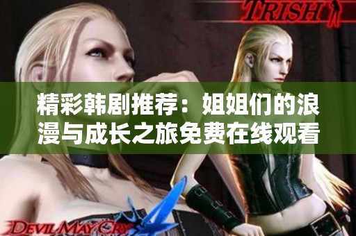 精彩韩剧推荐：姐姐们的浪漫与成长之旅免费在线观看