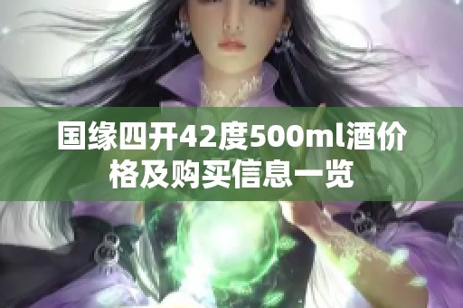 国缘四开42度500ml酒价格及购买信息一览