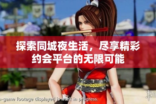 探索同城夜生活，尽享精彩约会平台的无限可能