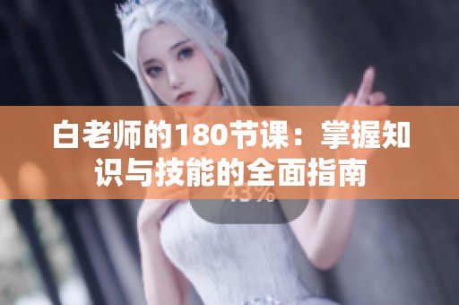 白老师的180节课：掌握知识与技能的全面指南