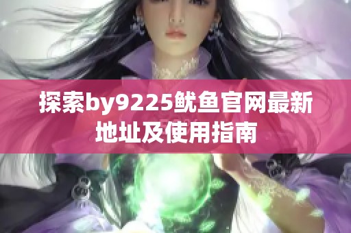 探索by9225鱿鱼官网最新地址及使用指南