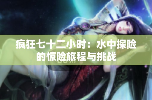 疯狂七十二小时：水中探险的惊险旅程与挑战