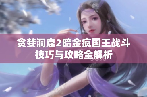 贪婪洞窟2暗金疯国王战斗技巧与攻略全解析