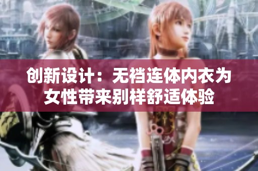 创新设计：无裆连体内衣为女性带来别样舒适体验