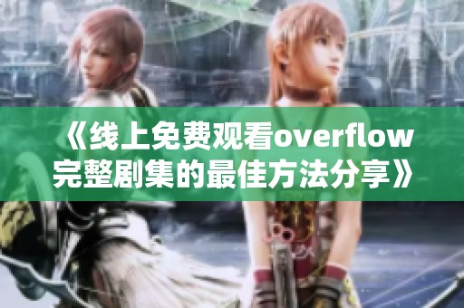 《线上免费观看overflow完整剧集的最佳方法分享》