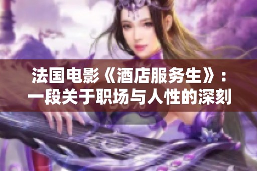 法国电影《酒店服务生》：一段关于职场与人性的深刻探索