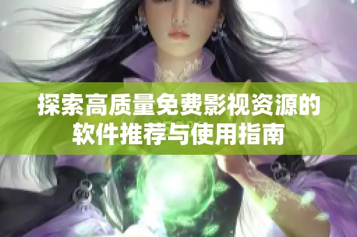 探索高质量免费影视资源的软件推荐与使用指南