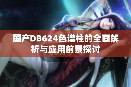 国产DB624色谱柱的全面解析与应用前景探讨