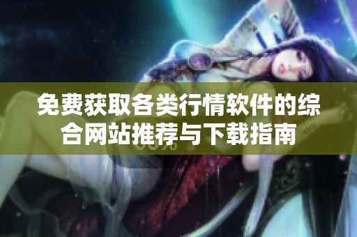 免费获取各类行情软件的综合网站推荐与下载指南