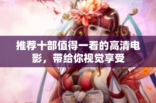 推荐十部值得一看的高清电影，带给你视觉享受