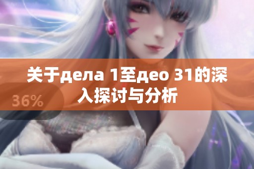 关于дела 1至део 31的深入探讨与分析