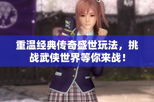 重温经典传奇盛世玩法，挑战武侠世界等你来战！