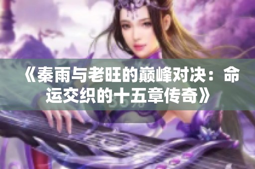 《秦雨与老旺的巅峰对决：命运交织的十五章传奇》