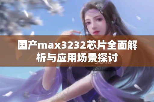 国产max3232芯片全面解析与应用场景探讨