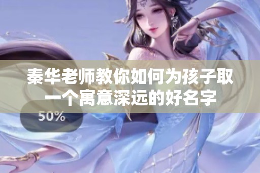 秦华老师教你如何为孩子取一个寓意深远的好名字