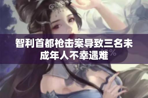 智利首都枪击案导致三名未成年人不幸遇难
