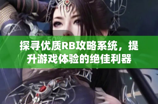 探寻优质RB攻略系统，提升游戏体验的绝佳利器