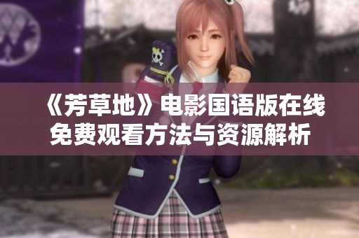 《芳草地》电影国语版在线免费观看方法与资源解析